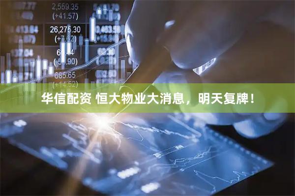 华信配资 恒大物业大消息，明天复牌！