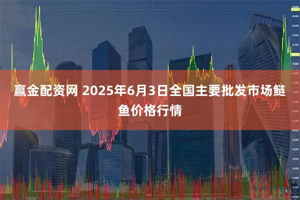 赢金配资网 2025年6月3日全国主要批发市场鲢鱼价格行情